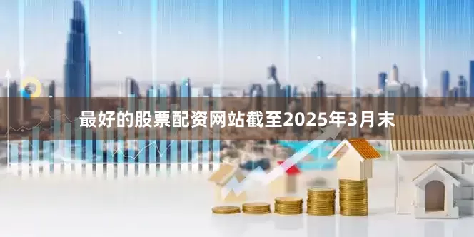 最好的股票配资网站截至2025年3月末