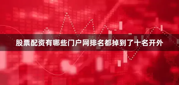股票配资有哪些门户网排名都掉到了十名开外