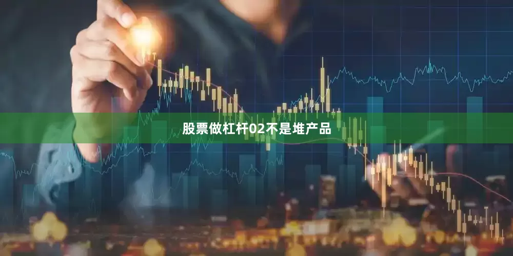 股票做杠杆　　02　　不是堆产品