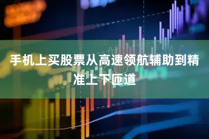 手机上买股票从高速领航辅助到精准上下匝道