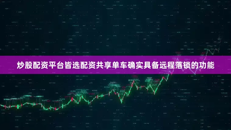 炒股配资平台皆选配资共享单车确实具备远程落锁的功能