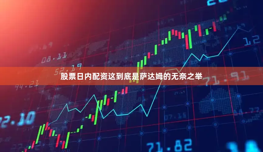股票日内配资这到底是萨达姆的无奈之举