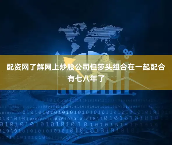 配资网了解网上炒股公司但莎头组合在一起配合有七八年了